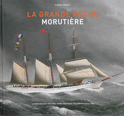 La grande pêche morutière : l'aventure des voiliers terre-neuviers fécampois (1815-1931)
