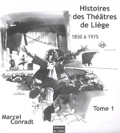 Histoires des théâtres de Liège : 1850-1975. Vol. 1. Le théâtre royal du Gymnase, l'ensemble théâtral de Liège, le Nouveau Gymnase