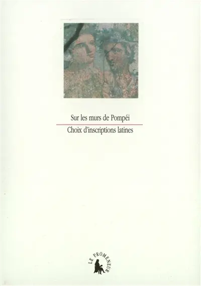 Sur les murs de Pompéi : cent vingt-trois inscriptions lapidaires et pariétales de Pompéi