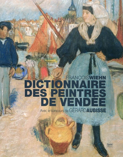 Dictionnaire des peintres de Vendée : de naissance ou d'adoption