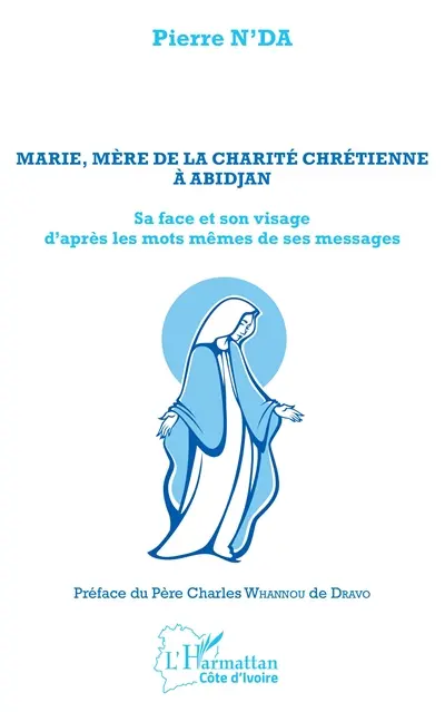 Marie, Mère de la charité chrétienne à Abidjan : sa face et son visage d'après les mots mêmes de ses messages