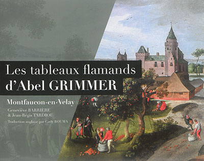 Les tableaux flamands d'Abel Grimmer : à Montfaucon-en-Velay. Abel Grimmer and Montfaucon's twelve paintings