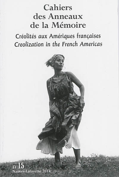 Cahiers des Anneaux de la mémoire, n° 15. Créolités aux Amériques françaises. Creolization in the French Americas