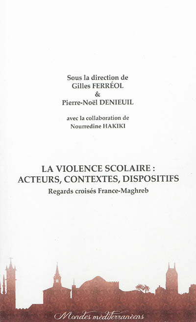 La violence scolaire : acteurs, contextes, dispositifs : regards croisés France-Maghreb