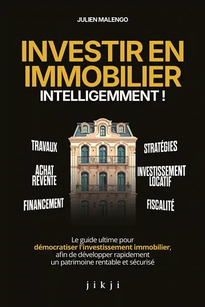 Investir en immobilier intelligemment ! : le guide ultime pour démocratiser l'investissement immobilier, afin de développer rapidement un patrimoine rentable et sécurisé