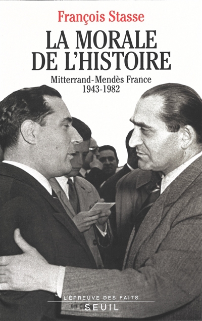 la morale de l'histoire : mitterrand-mendès france, 1943-1982