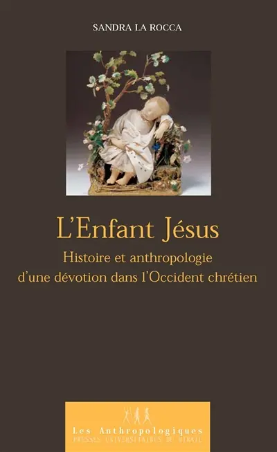 L'Enfant Jésus : histoire et anthropologie d'une dévotion dans l'Occident chrétien