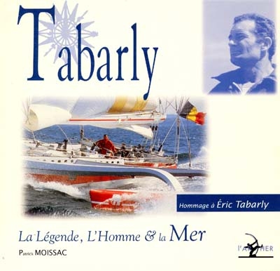 Eric Tabarly : la légende, l'homme et la mer : hommage à Eric Tabarly