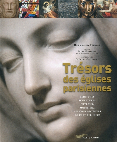 Trésors des églises parisiennes : peintures, sculptures, vitraux, mobilier... : les chefs-d'oeuvre de l'art religieux - Bertrand Dumas