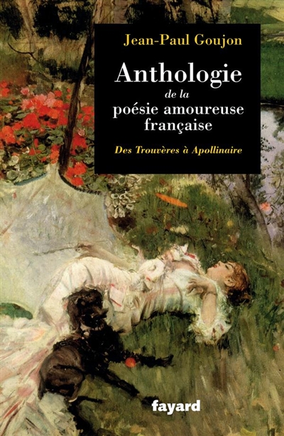 Anthologie de la poésie amoureuse française : des Trouvères à Apollinaire