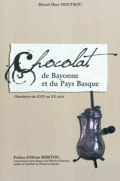 Chocolat de Bayonne et du Pays Basque : chocolatiers du XVIIe au XXe siècle