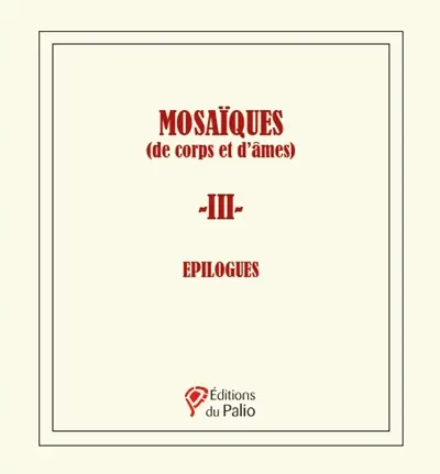 Mosaïques (de corps et d'âmes). Vol. 3. Epilogues