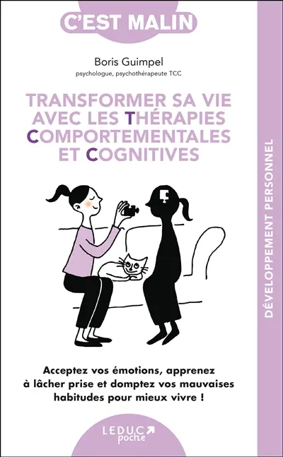 Transformer sa vie avec les thérapies comportementales et cognitives : acceptez vos émotions, apprenez à lâcher prise et domptez vos mauvaises habitudes pour mieux vivre !