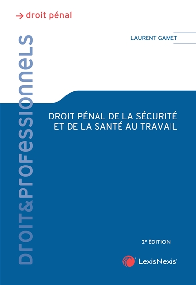 Droit pénal de la santé et de la sécurité au travail : théorie juridique et pratique judiciaire