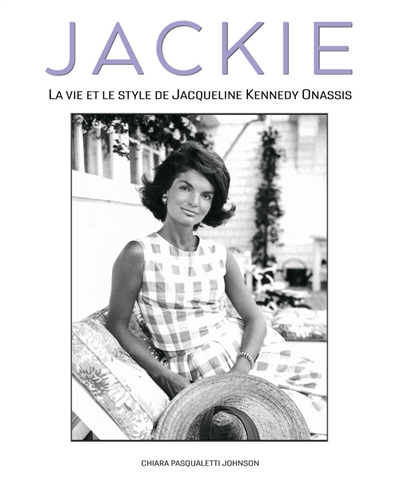 Jackie : la vie et le style de Jacqueline Kennedy Onassis