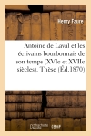 Antoine de Laval et les écrivains bourbonnais de son temps (XVIe et XVIIe siècles). Thèse pour : le doctorat ès lettres présentée à la Faculté de Clermont