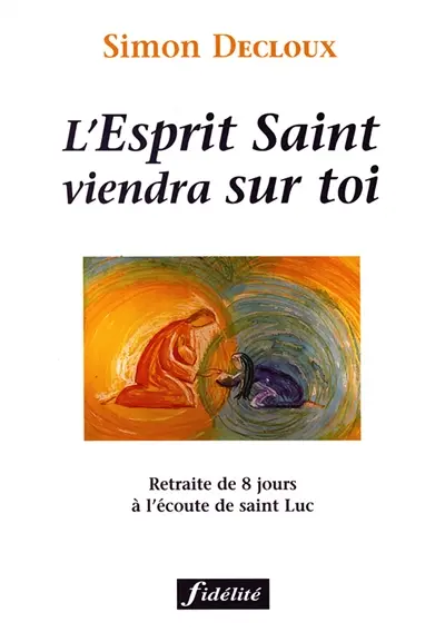 L'Esprit Saint viendra sur toi : retraite de 8 jours à l'écoute de saint Luc