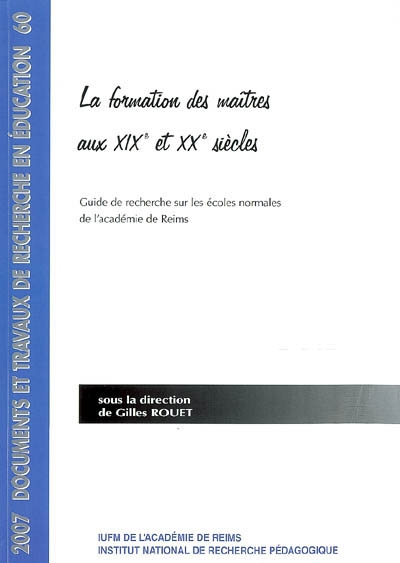 La formation des maîtres aux XIXe et XXe siècles : guide de recherche sur les écoles normales de l'académie de Reims