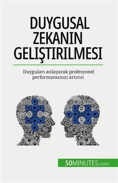 Duygusal zekanın geliştirilmesi : Duyguları anlayarak profesyonel performansınızı artırın