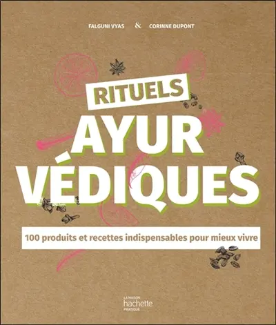 Rituels ayurvédiques : 100 produits et recettes indispensables pour mieux vivre