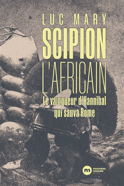 Scipion l'Africain : le vainqueur d'Hannibal qui sauva Rome - Luc Mary