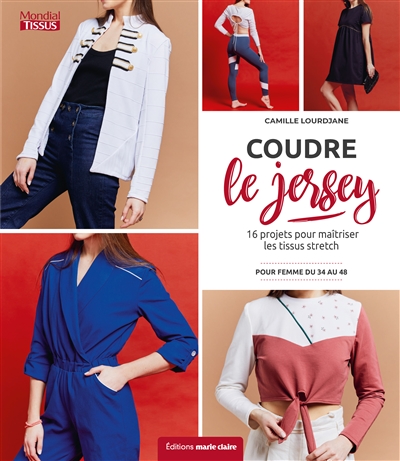 Coudre le jersey : 16 projets pour maîtriser les tissus stretch : pour femme du 34 au 48