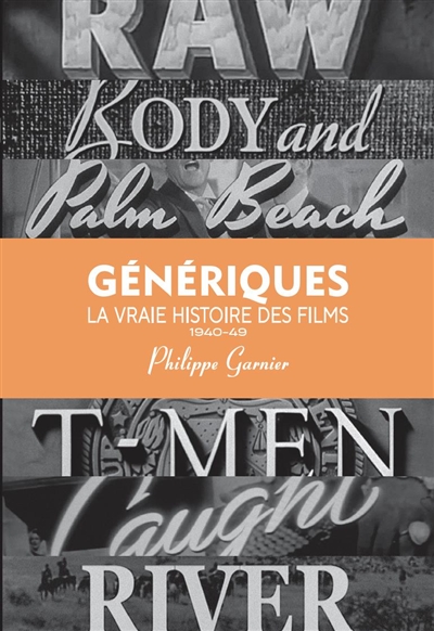 Génériques : la vraie histoire des films. Vol. 1. 1940-1949