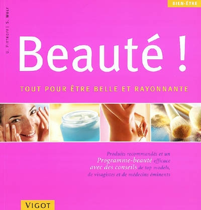 Beauté ! : tout pour être belle et rayonnante : conseils sur les produits et programmes de beauté efficaces ; astuces de spécialistes - mannequins, personnalités, visagistes et médecins