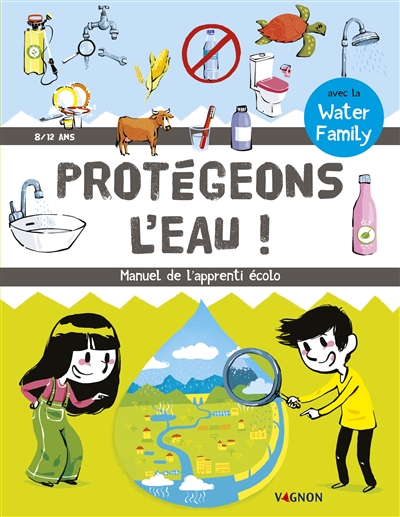 Protégeons l'eau : manuel de l'apprenti écolo : 8-12 ans