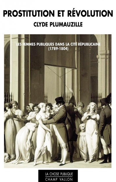 Prostitution et révolution : les femmes publiques dans la cité républicaine (1789-1804)