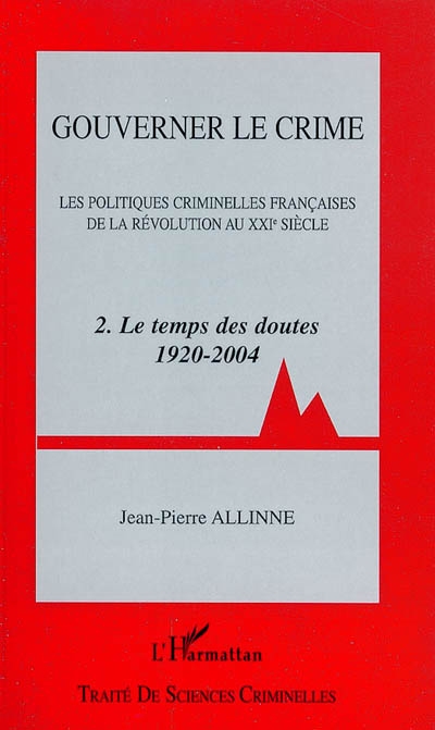Gouverner le crime : les politiques criminelles françaises de la révolution au XXIe siècle. Vol. 2. Le temps des doutes : 1920-2004