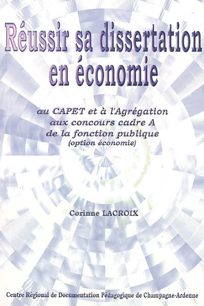 Réussir sa dissertation en économie au CAPET et à l'aggrégation aux concours cadre A de la fonction publique (option économie)