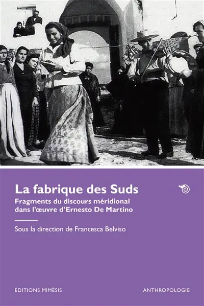 La fabrique des Suds : fragments du discours méridional dans l'oeuvre d'Ernesto De Martino