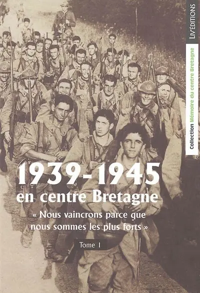 1939-1945 en centre Bretagne. Vol. 1. Nous vaincrons parce que nous sommes les plus forts