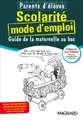 Scolarité, mode d'emploi : guide de la maternelle au bac : parents d'élèves