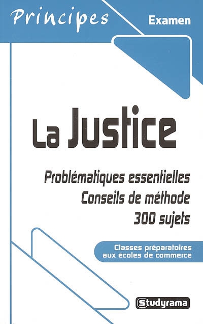 La justice : problématiques essentielles, conseils de méthode, 300 sujets : classes préparatoires aux écoles de commerce