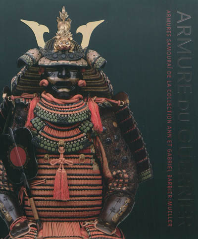Armures du guerrier : armures samouraï de la collection Ann et Gabriel Barbier-Mueller