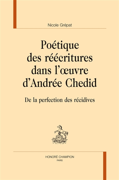 Poétique des réécritures dans l'oeuvre d'Andrée Chedid : de la perfection des récidives