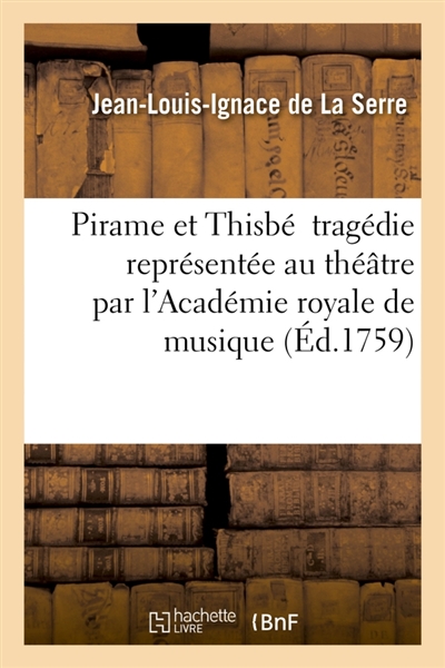 Pirame et Thisbé tragédie de J.-L.-I. de La Serre théâtre par l'Académie royale de musique : le 17 octobre 1726