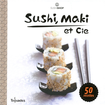 Sushi, maki & cie : 50 recettes