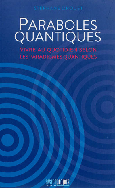Paraboles quantiques : vivre au quotidien selon les paradigmes quantiques