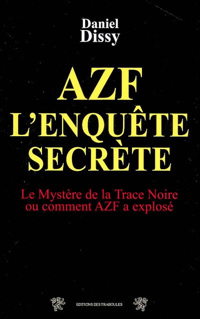 AZF, l'enquête secrète : le mystère de la trace noire ou Comment AZF a explosé