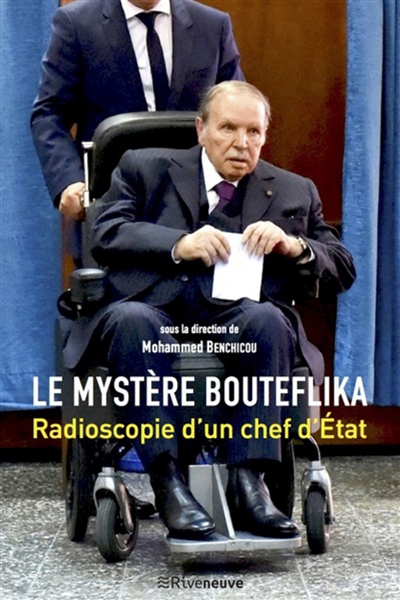 Le mystère Bouteflika : radioscopie d'un chef d'Etat