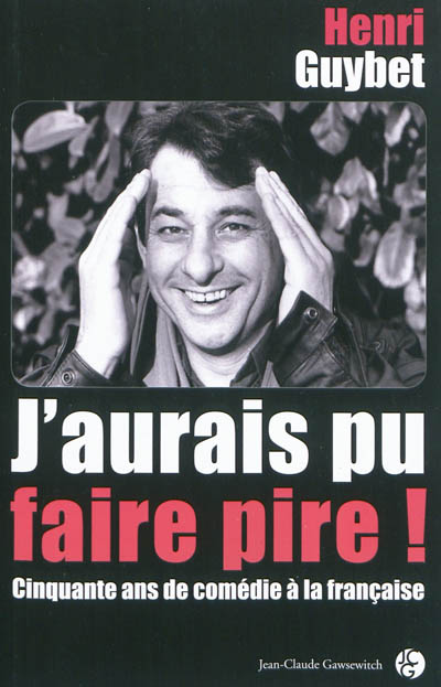 J'aurais pu faire pire ! : cinquante ans de comédie à la française