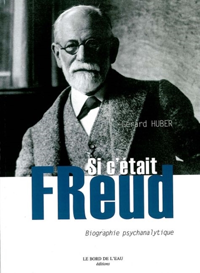 Si c'était Freud : biographie psychanalytique