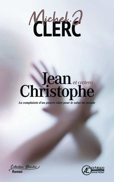 Jean-Christophe, et caetera... : la complainte d'un pauvre idiot pour le salut du monde
