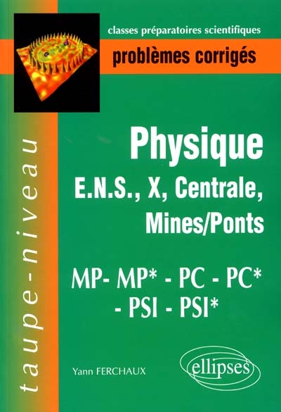 Physique : problèmes corrigés : ENS, X, Centrale, Mines-Ponts, MP, MP*, PC, PC*, PSI, PSI*