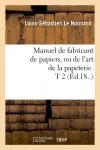 Manuel de fabricant de papiers, ou de l'art de la papeterie. T 2 (Ed.18..)