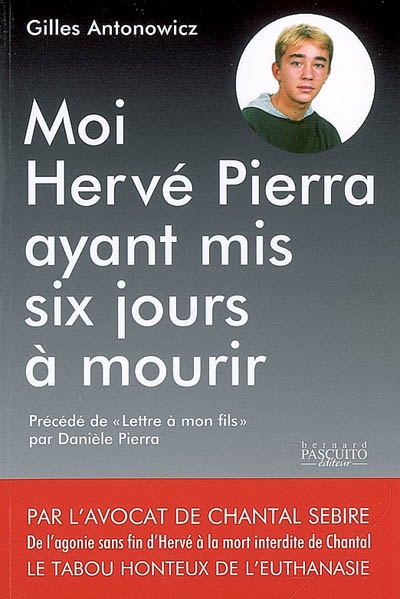 Moi, Hervé Pierra, ayant mis six jours à mourir.... Postscriptum : De l'agonie sans fin d'Hervé Pierra à la mort inédite de Chantal Sebire. Lettre à mon fils