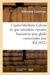 Contra libellum Calvini in quo ostendere conatur haereticos jure gladii coercendos esse (Ed.1612)